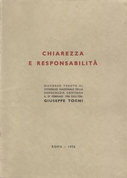 Chiarezza e responsabilità. Discorso tenuto al Consiglio Nazionale della Democrazia Cristiana il 10 febbraio 1956 - Giuseppe Togni - copertina