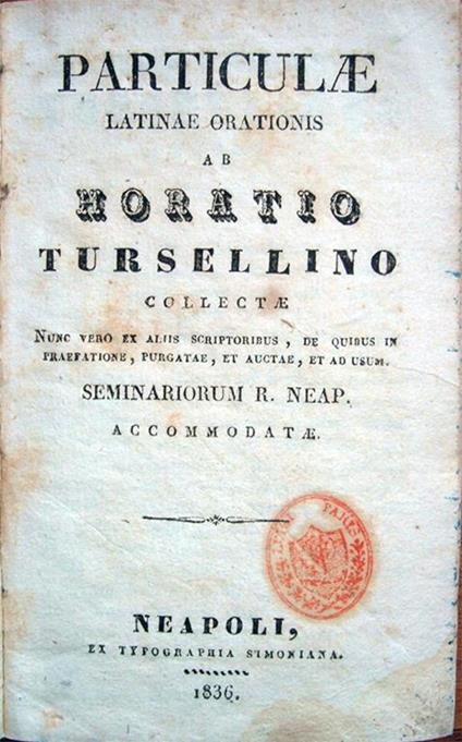 Particulae latinae orationis ab Horatio Tursellino collectae, nun vero ex aliis scriptoribus, de quibus in praefatione, purgatae, et auctae, et ad usum Seminariorum R. Neap. accomodatae - Orazio Torsellino - copertina