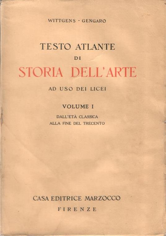 Testo atlante di storia dell'arte, ad uso dei licei. Volume Primo, dall'Età classica alla fine del Trecento. Con 464 illustrazioni fuori testo, tavole a colori e un dizionario di termini tecnici. Sesta edizione - Fernanda Wittgens,M. Luisa Gengaro - copertina