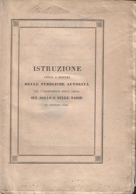 Istruzione circa i doveri imposti dalla legge sul bollo e sulle tasse 27 gennaio 1840 a tutte le pubbliche autorità ed uffici per l'adempimento della legge stessa - copertina