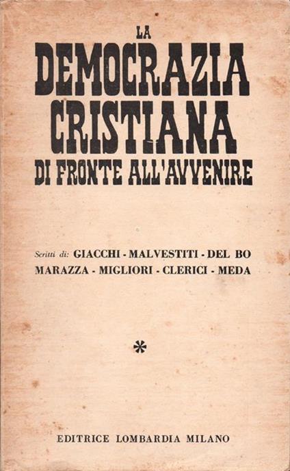 La Democrazia Cristiana di fronte all'avvenire. Scritti di Giacchi. Malvestiti. Del Bo. Marazza. Migliori. Clerici. Meda - copertina