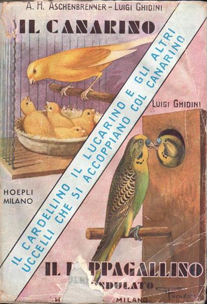 Il Canarino, il Cardellino, il Lucarino e gli altri uccelli che si accoppiano col Canarino. Il Pappagallino ondulato. Edizione riveduta e migliorata. Sessantacinque incisioni nel testo - Anton Aschenbrenner,Luigi Ghidini - copertina