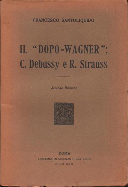 Il dopo-Wagner: C. Debussy e R. Strauss. Seconda edizione - Francesco Santoliquido - copertina