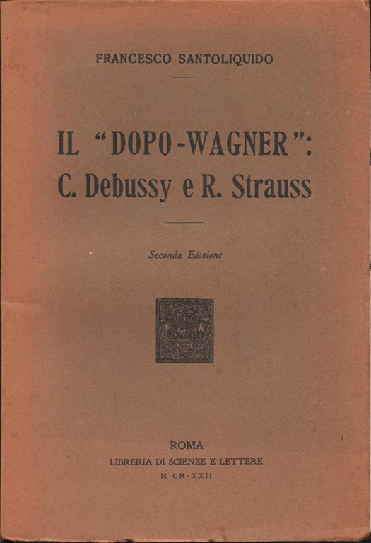 Il dopo-Wagner: C. Debussy e R. Strauss. Seconda edizione - Francesco Santoliquido - copertina