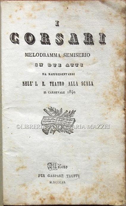 I corsari. Melodramma semiserio in due atti da rappresentarsi nell'I. R.  Teatro alla Scala il Carnevale 1840 - Felice Romani - Libro Usato - per  Luigi Gaspare Truffi 