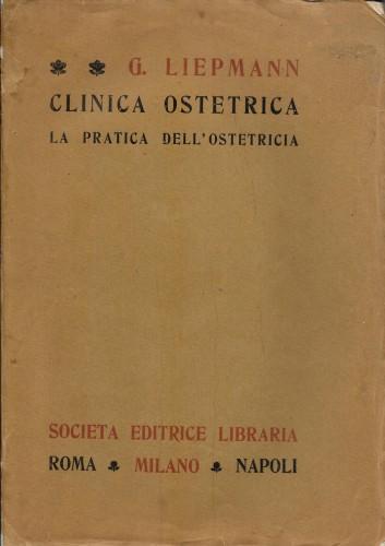 Clinica ostetrica. La pratica dell'Ostetricia esposta ai medici e agli studenti in diciotto lezioni, con 212 figure schematiche - G. Liepmann - copertina