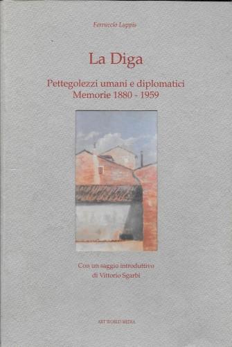 La diga. Pettegolezzi umani e diplomatici. Memorie (1880-1959) - Ferruccio Luppis - copertina