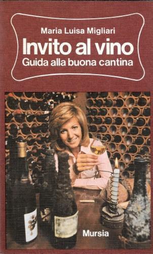 Invito al vino. Guida alla buona cantina - Maria Luisa Migliari - copertina