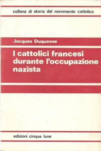 I cattolici francesi durante l'occupazione nazista - Jacques Duquesne - copertina
