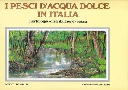 I pesci d'acqua dolce in Italia. Morfologia. Distribuzione. Pesca - R. De Vitalis - copertina