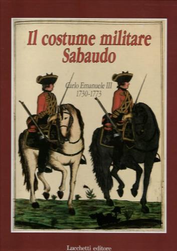 Il costume militare Sabaudo. vol. 1° Carlo Emanuele III (1730-1773) - Enrico Ricchiardi - copertina