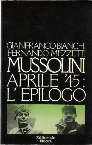 Mussolini Aprile '45 L'Epilogo - Gianfranco Bianchi - copertina