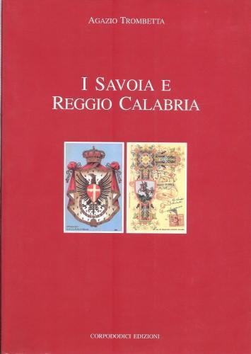 I Savoia e Reggio Calabria. Cronache, Memorie, Immagini - Agazio Trombetta - copertina