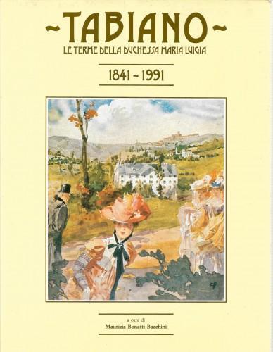 Tabiano. Le terme della duchessa Maria Luigia 1841-1991 - Maurizia Bonatti Bacchini - copertina