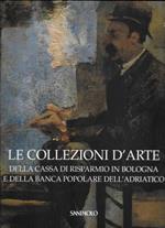 Le collezioni d'arte della Cassa di Risparmio in Bologna e della Banca Popolare dell'Adriatico