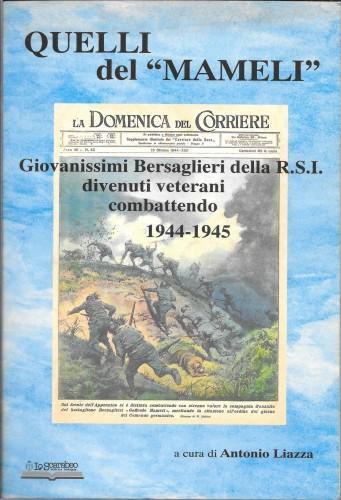 Quelli del "Mameli". Giovanissimi Bersaglieri della R.S.I. divenuti veterani combattendo 1944-1945 - Antonio Piazza - copertina