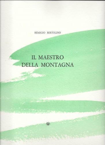 Il maestro della montagna. Con quattordici disegni e quattro incisioni di Teresita Terreno - Remigio Bertolino - copertina