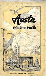 Aosta e la sua valle. Guida storico-turistica. itinerari, traversate, ascensioni, escursioni sciistiche