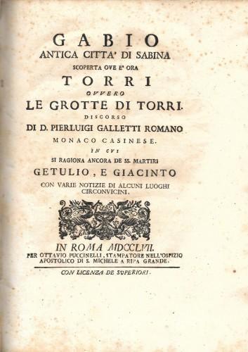 Gabio Antica Città Di Sabina Scoperta Ove È Ora Torri Ovvero Le Grotte Di Torri. Discorso Di D. Pierluigi Galletti Romano Monaco Casinese. In Cui Si Ragiona Ancora De Ss. Martiri Getulio, E Giacinto Con Varie Notizie Di Alcuni Luoghi Circonvicini - Pierluigi Galletti - copertina