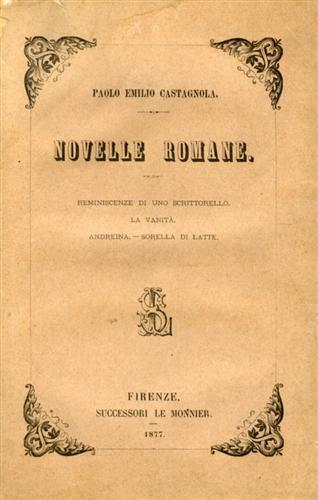 Novelle romane. Reminiscenze di uno scrittorello, La vanità, Andreina, Sorella di latte - Paolo Emilio Castagnola - 2