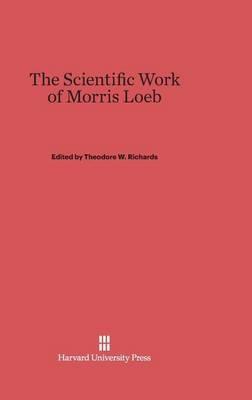 The scientific work of Morris Loeb - Theodore W. Richards - copertina