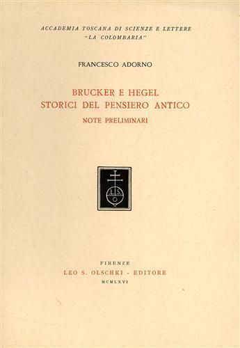 Brucker e Hegel. Storici del pensiero antico. Note preliminari - Francesco Adorno - copertina