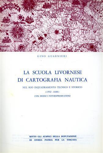 La scuola livornese di cartografia nautica nel suo inquadramento tecnico e storico 1592. 1688 - Gino Guarnieri - copertina