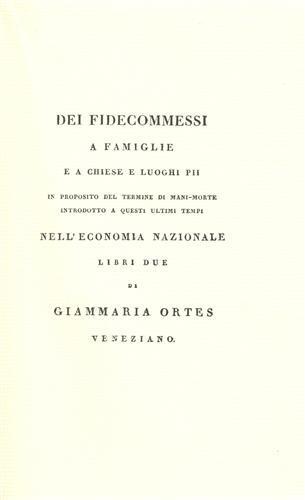 Dei fidecommessi a famiglie e a chiese e luoghi pii. Dell'istituzione e degli usi dèfidecommessi. Dei disordini e degli abusi de - Giammaria Ortes - copertina