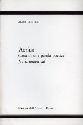 Aerius. Storia di una parola poetica varia neoterica - Aldo Lunelli - 2