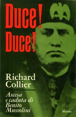Duce! Duce! Ascesa e caduta di Benito Mussolini - Richard Collier - copertina