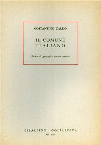 Il comune italiano. Studio di geografia amministrativa - Costantino Caldo - 2