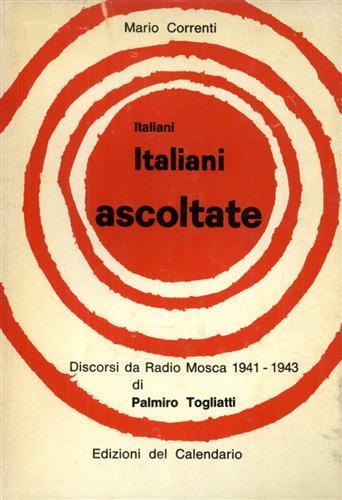 Italiani Italiani ascoltate ( discorsi agli italiani ). Discorsi da Radio Mosca 1941. 1943 - Mario Correnti - copertina