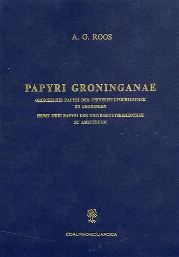 Papyri Groninganae. Griechische Papyri der Universitatbibliothek zu Groningen, nebst zwei Papyri des Universitatbibliothek zu Amsterdam - A.G Roos - copertina