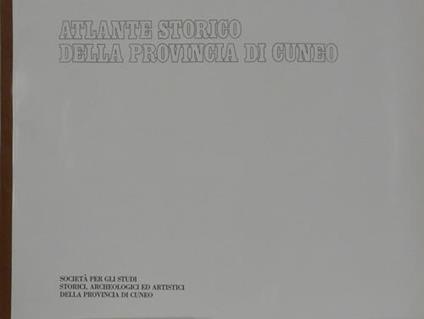 Atlante storico della provincia di Cuneo. Ventitre cartine dalla preistoria al Novecento - Piero Camilla - copertina