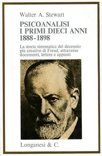 Psicoanalisi, i primi dieci anni 1888. 1898. LA storia sistematica del decennio più creativo di Freud attraverso documenti, lettere - Walter A. Stewart - copertina