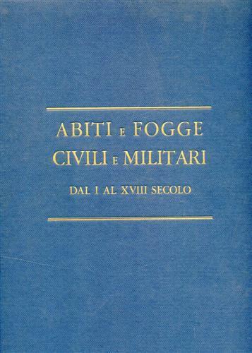 Abiti e fogge civili e militari dal I al XVIII secolo. Raccolta di disegni del Cav. Federigo Stibbert - Alfredo Lensi - copertina