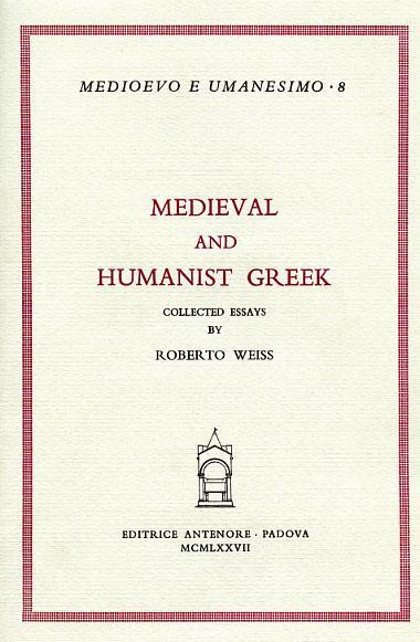 Medieval and Humanist Greek. Collected Essays - Robert Weiss - copertina