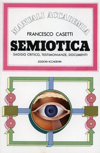 Semiotica. Saggio critico, testimonianze, documenti - Francesco Casetti - 2