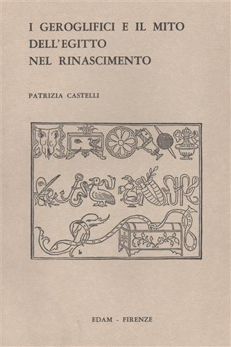 I geroglifici e il mito dell'Egitto nel Rinascimento - Patrizia Castelli - 2