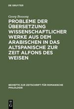 Probleme der Áœbersetzung wissenschaftlicher Werke aus dem Arabischen in das Altspanische zur Zeit Alfons des Weisen