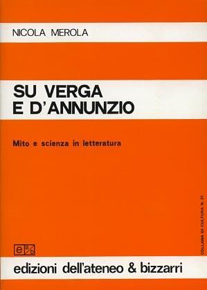 Su Verga e D'Annunzio. Mito e scienza in letteratura - Nicola Merola - 2
