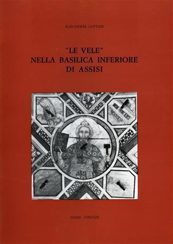 Le vele nella Basilica Inferiore di Assisi - Jeanne-Pierre Cottier - copertina