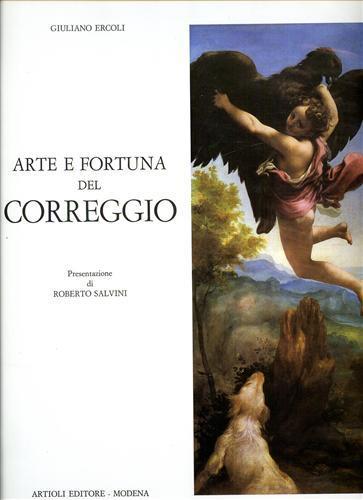 Arte e fortuna del Correggio - Giuliano Ercoli - 2