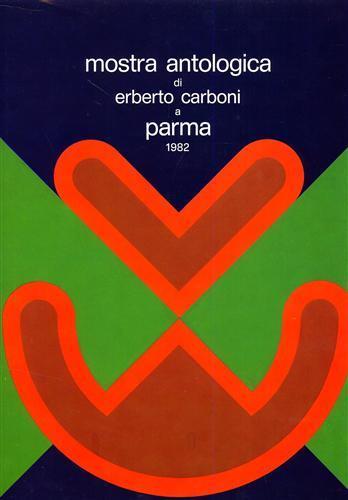 Mostra Antologica di Erberto Carboni a Parma 1982. (Parma, 22 novembre 1899 - Mil - copertina