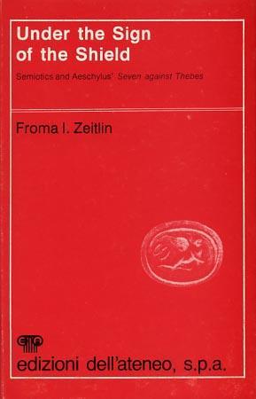 Under the Sign of the Shield. Semiotics and Aeschylus' Seven against Thebes - Froma I. Zeitlin - 2