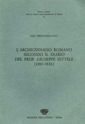 L' Archiginnasio romano secondo il diario del prof. Giuseppe Settele ( 1810. 1836 ) - Jole Vernacchia Galli - copertina