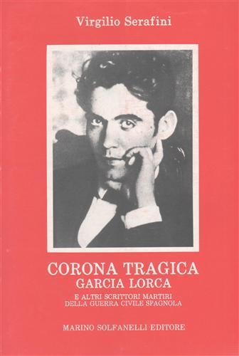 Corona tragica. Garcia Lorca e altri scrittori martiri della guerra civile spagnuola - Virgilio Serafini - 3