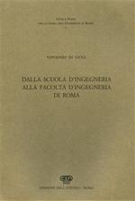 Dalla scuola d'ingegneria alla facoltà d'ingegneria di Roma. (L'arco temporale che viene pr