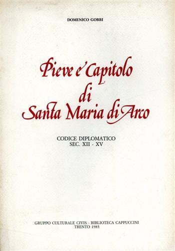 Pieve e Capitolo di Santa Maria di Arco. Codice diplomatioco sec. XII. XV - Domenico Gobbi - copertina