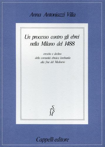 Un processo contro gli ebrei nella Milano del 1488. Crescita e declino  della comunità ebraica lombarda alla fine del Medioevo - Anna Antoniazzi  Villa - Libro Usato - Cappelli - Studi e